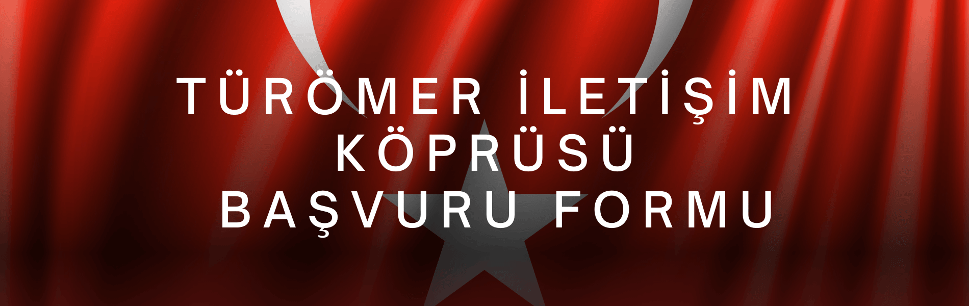 TÜRÖMER İletişim Köprüsü Başvuru Formu